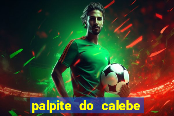 palpite do calebe para hoje